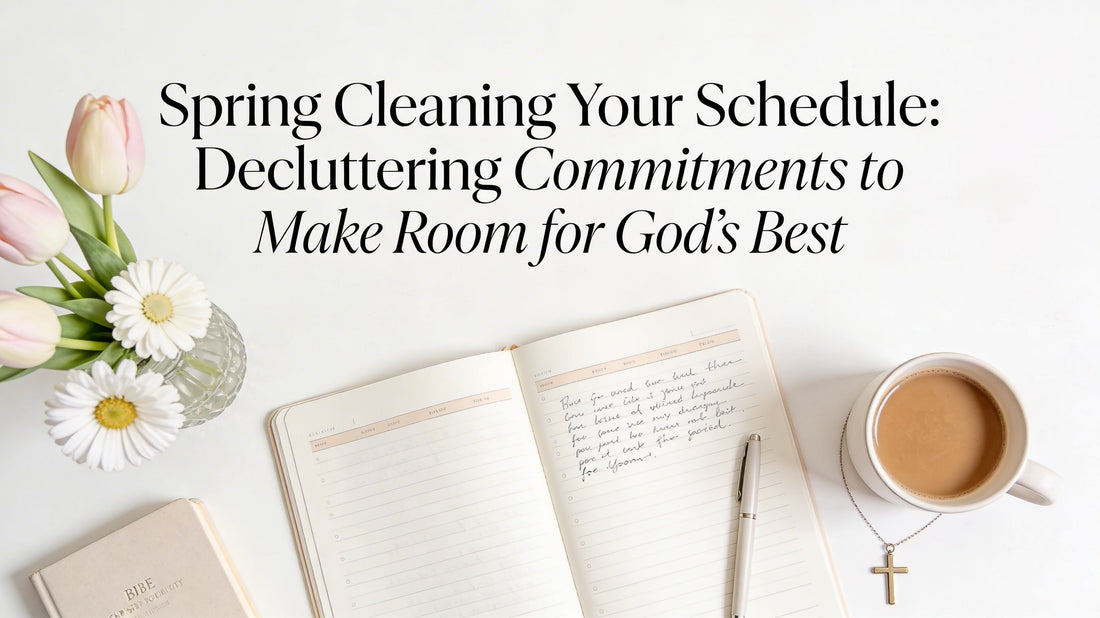 Spring Cleaning Your Schedule: Decluttering Commitments to Make Room for God’s Best