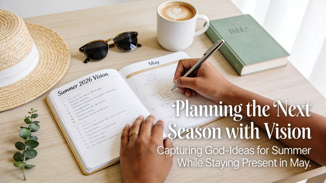 Planning the Next Season with Vision: Capturing God-Ideas for Summer While Staying Present in May